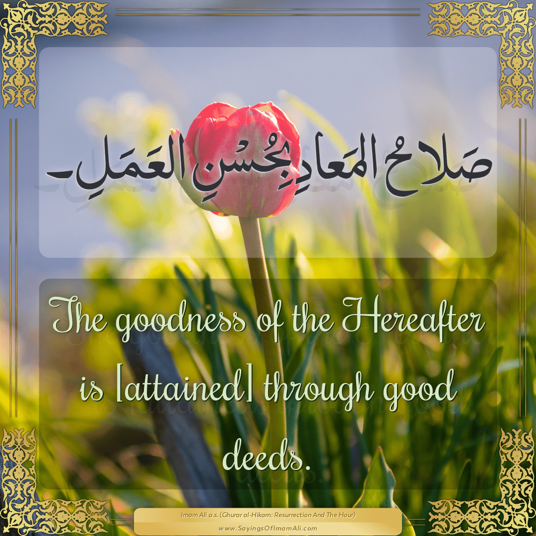 The goodness of the Hereafter is [attained] through good deeds.